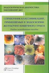 Книга Справочник классификаций, применяемых в эндоскопии желудочно-кишечного тракта