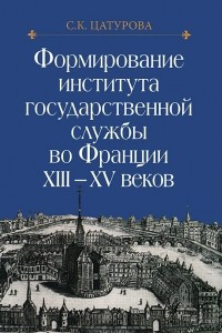 Книга Формирование института государственной службы во Франции XIII-XV веков