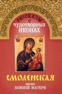 Книга Рассказы о чудотворных иконах. Смоленская икона Божией Матери