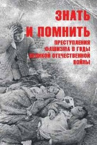 Книга Знать и помнить. Преступления фашизма в годы Великой Отечественной войны