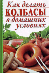Книга Как делать колбасы в домашних условиях