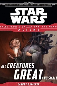 Книга Star Wars Journey to the Force Awakens: All Creatures Great and Small: Tales From a Galaxy Far, Far Away