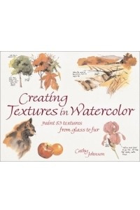 Книга Creating Textures in Watercolor: A Guide to Painting 83 Textures from Grass to Glass to Tree Bark to Fur