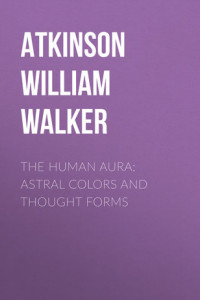 Книга The Human Aura: Astral Colors and Thought Forms