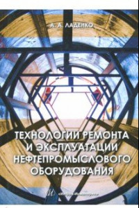 Книга Технологии ремонта и эксплуатации нефтепромыслового оборудования. Учебное пособие