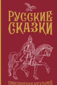 Книга Русские сказки. Приключения богатырей в оригинальной редакции