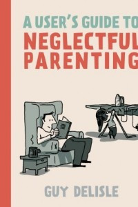 Книга A User's Guide to Neglectful Parenting