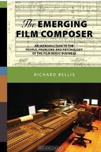 Книга The Emerging Film Composer: An Introduction to the People, Problems, and Psychology of the Film Music Business