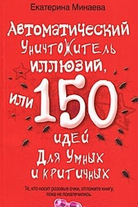 Книга Автоматический уничтожитель иллюзий, или 150 идей для умных и критичных