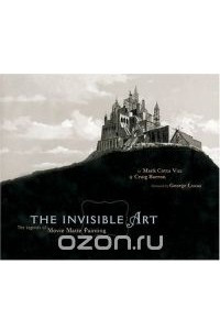 Книга The Invisible Art: The Legends of Movie Matte Painting