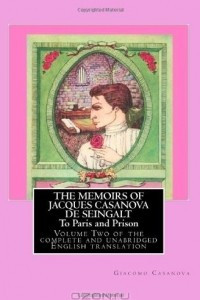 Книга THE MEMOIRS OF JACQUES CASANOVA DE SEINGALT  -  To Paris and Prison: Volume Two of the complete and unabridged English translation  -  Illustrated with Old Engravings (Volume 2)
