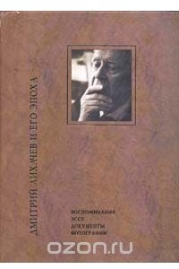 Книга Дмитрий Лихачев и его эпоха. Воспоминания. Эссе. Документы. Фотографии