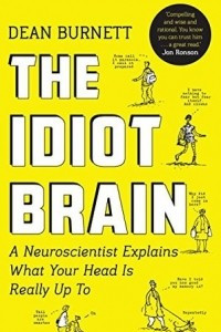 Книга The Idiot Brain: A Neuroscientist Explains What Your Head is Really Up To