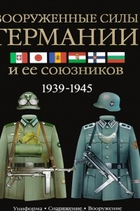 Книга Вооруженные силы Германии и ее союзников. 1939-1945. Униформа, снаряжение, вооружение