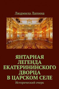 Книга Янтарная легенда Екатерининского дворца в Царском Селе. Исторический очерк