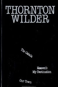 Книга Thornton Wilder. The Cabala. Heaven's My Destination. Our Town