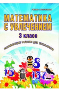 Книга Математика с увлечением. 3 класс. Развивающие задания для школьников