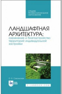 Книга Ландшафтная архитектура. Озеленение и благоустройство территорий индивидуальной застройки. Учеб. пос