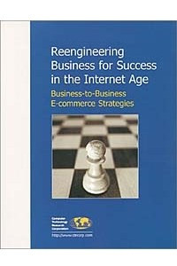 Книга Reengineering Business for Success in the Internet Age : Business-to-Business E-commerce Strategies