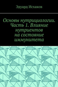 Книга Основы нутрициологии. Часть 1. Влияние нутриентов на состояние иммунитета