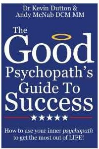 Книга The Good Psychopath's Guide to Success: How to use your inner psychopath to get the most out of life