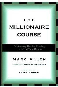 Книга The Millionaire Course: A Visionary Plan for Creating the Life of Your Dreams