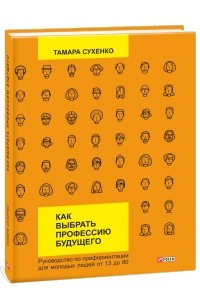 Книга Как выбрать профессию будущего: рук. по профориентации для молодых людей от 13 до 80
