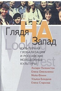 Книга Глядя на Запад. Культурная глобализация и российские молодежные культуры