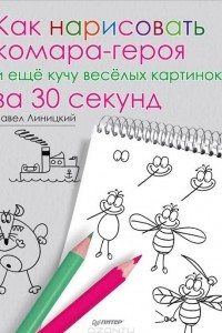 Книга Как нарисовать комара-героя и еще кучу веселых картинок за 30 секунд