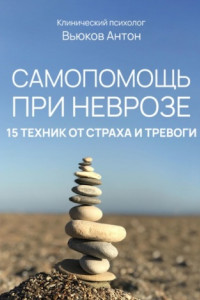 Книга Самопомощь при неврозе. 15 техник от страха и тревоги