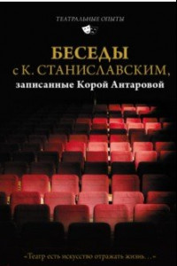 Книга Беседы с К. Станиславским, записанные Корой Антаровой. 
