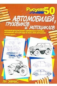 Книга Рисуем 50 автомобилей, грузовиков и мотоциклов