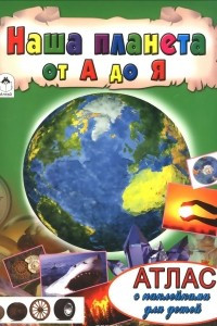 Книга Наша планета от А до Я. Атлас (+ наклейки)