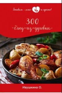 Книга 300 блюд из духовки