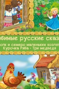 Книга Любимые русские сказки: Волк и семеро маленьких козлят, Курочка Ряба, Три медведя
