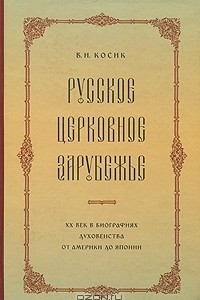 Книга Русское церковное зарубежье. XX век в биографиях духовенства от Америки до Японии