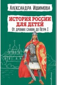 Книга История России для детей. От древних славян до Петра I