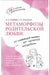 Книга Метаморфозы родительской любви. От «любящей мамы» до «доброй злодейки»
