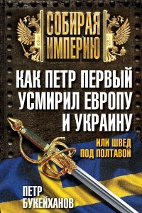 Книга Как Петр Первый усмирил Европу и Украину, или Швед под Полтавой