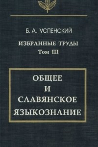 Книга Избранные труды. Том III: Общее и славянское языкознание