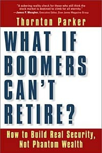 Книга What If Boomers Can't Retire: How to Build Real Security, Not Phantom Wealth