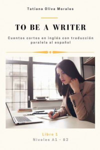Книга To be a writer. Cuentos cortos en inglés con traducción paralela al español. Niveles A1—B2. Libro 1