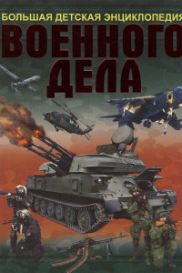 Книга Большая детская энциклопедия военного дела