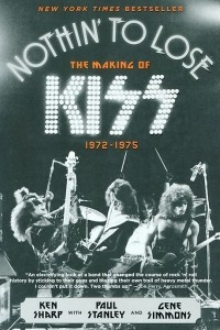 Книга Nothin' to Lose: The Making of Kiss (1972-1975)