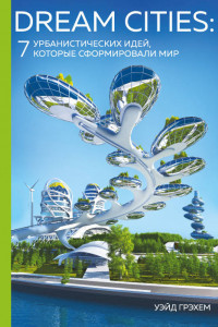 Книга Dream Cities. 7 урбанистических идей, которые сформировали мир