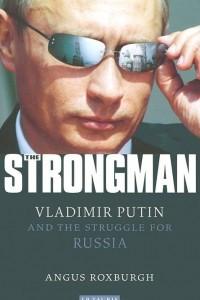 Книга The Strongman: Vladimir Putin and the Struggle for Russia