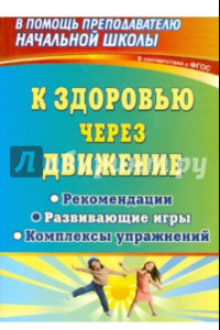 Книга К здоровью через движение. Рекомендации, развивающие игры, комплексы упражнений