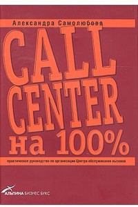 Книга Call Center на 100%. Практическое руководство по организации Центра обслуживания вызовов