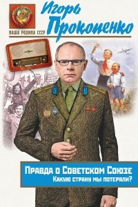 Книга Правда о Советском Союзе. Какую страну мы потеряли?