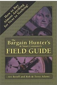 Книга The Bargain Hunter's & Smart Consumer's Field Guide: How To Buy Almost Anything For Next To Nothing!